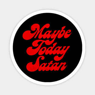 †† Maybe Today Satan †† Magnet